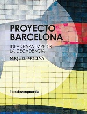 PROYECTO BARCELONA.IDEAS PARA IMPEDIR LA DECADENCIA | 9788418604058 | MOLINA,MIQUEL | Libreria Geli - Librería Online de Girona - Comprar libros en catalán y castellano