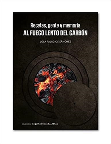 RECETAS,GENTE Y MEMORIA.AL FUEGO LENTO DEL CARBÓN | 9788412372601 | PALACIOS SÁNCHEZ,LOLA | Llibreria Geli - Llibreria Online de Girona - Comprar llibres en català i castellà