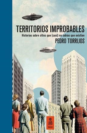TERRITORIOS IMPROBABLES.HISTORIAS SOBRE SITIOS QUE (CASI) NO SABÍAS QUE EXISTÍAN | 9788418345319 | TORRIJOS,PEDRO | Llibreria Geli - Llibreria Online de Girona - Comprar llibres en català i castellà