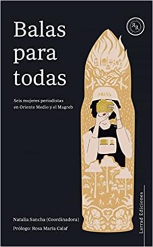 BALAS PARA TODAS.SEIS MUJERES PERIODISTAS EN ORIENTE MEDIO Y EL MAGREB | 9788412241389 | SANCHA,NATALIA(COORD.) | Libreria Geli - Librería Online de Girona - Comprar libros en catalán y castellano