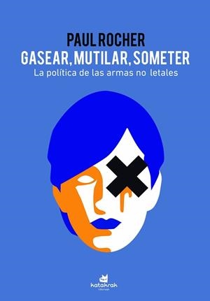 GASEAR,MUTILAR,SOMETER.LA POLÍTICA DE LAS ARMAS NO LETALES | 9788416946600 | ROCHER,PAUL | Llibreria Geli - Llibreria Online de Girona - Comprar llibres en català i castellà