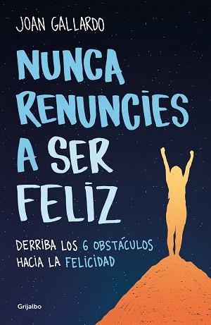 NUNCA RENUNCIES A SER FELIZ.DERRIBA LOS 6 OBSTÁCULOS HACIA LA FELICIDAD | 9788425360794 | GALLARDO,JOAN | Libreria Geli - Librería Online de Girona - Comprar libros en catalán y castellano