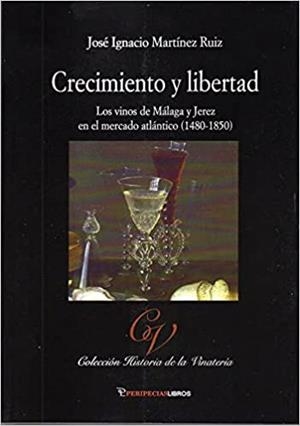 CRECIMIENTO Y LIBERTAD.LOS VINOS DE MÁLAGA Y JEREZ EN EL MERCADO ATLÁNTICO(1480-1850) | 9788412386462 | MARTÍNEZ RUIZ,JOSÉ IGNACIO | Llibreria Geli - Llibreria Online de Girona - Comprar llibres en català i castellà