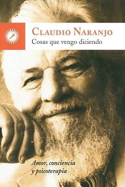 COSAS QUE VENGO DICIENDO.AMOR, CONCIENCIA Y PSICOTERAPIA | 9788416145140 | NARANJO,CLAUDIO | Libreria Geli - Librería Online de Girona - Comprar libros en catalán y castellano