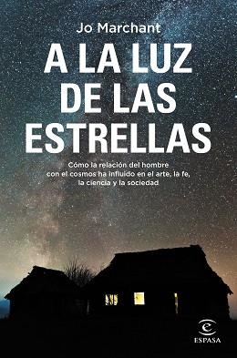 A LA LUZ DE LAS ESTRELLAS.CÓMO LA RELACIÓN DEL HOMBRE CON EL COSMOS HA INFLUIDO EN EL ARTE, LA FE, LA CIEN | 9788467064636 | MARCHANT,JO | Libreria Geli - Librería Online de Girona - Comprar libros en catalán y castellano