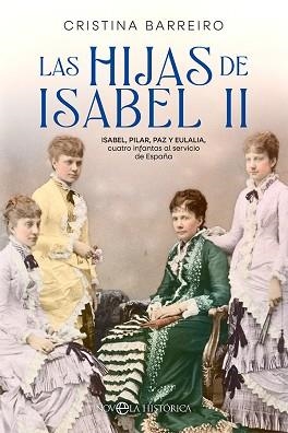 LAS HIJAS DE ISABEL II.ISABEL, PILAR, PAZ Y EULALIA, CUATRO INFANTAS AL SERVICIO DE ESPAÑA | 9788413842516 | BARREIRO,CRISTINA | Libreria Geli - Librería Online de Girona - Comprar libros en catalán y castellano