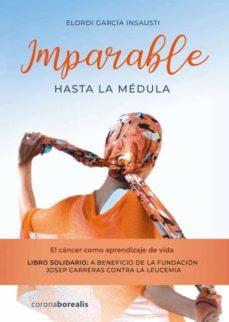 IMPARABLE HASTA LA MÉDULA.EL CÁNCER COMO APRENDIZAJE | 9788412424164 | GARCÍA INSAUSTI,ELORDI | Libreria Geli - Librería Online de Girona - Comprar libros en catalán y castellano