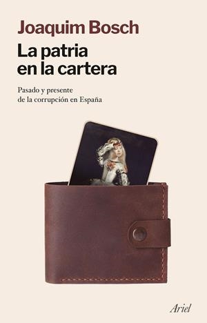 LA PATRIA EN LA CARTERA.PASADO Y PRESENTE DE LA CORRUPCIÓN EN ESPAÑA | 9788434434783 | BOSCH,JOAQUIM | Libreria Geli - Librería Online de Girona - Comprar libros en catalán y castellano