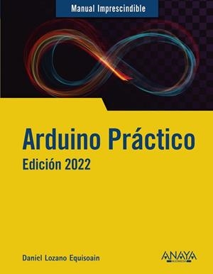 ARDUINO PRÁCTICO(EDICIÓN 2022) | 9788441544987 | LOZANO EQUISOAIN,DANIEL | Llibreria Geli - Llibreria Online de Girona - Comprar llibres en català i castellà