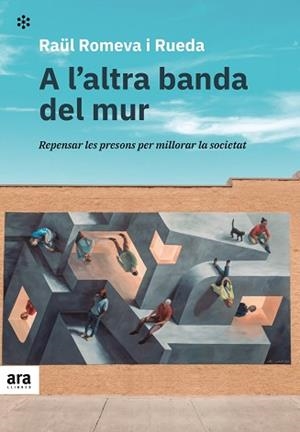 A L'ALTRA BANDA DEL MUR.REPENSAR LES PRESONS PER MILLORAR LA SOCIETAT | 9788418928215 | ROMEVA,RAÜL | Libreria Geli - Librería Online de Girona - Comprar libros en catalán y castellano