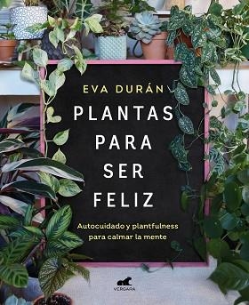 PLANTAS PARA SER FELIZ.AUTOCUIDADO Y PLANTFULNESS PARA CALMAR LA MENTE | 9788418620423 | DURÁN,EVA | Libreria Geli - Librería Online de Girona - Comprar libros en catalán y castellano
