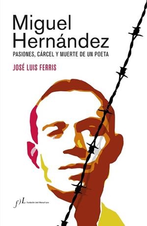 MIGUEL HERNÁNDEZ.PASIONES,CÁRCEL Y MUERTE DE UN POETA | 9788417453862 | FERRIS,JOSÉ LUIS | Libreria Geli - Librería Online de Girona - Comprar libros en catalán y castellano