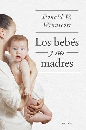 LOS BEBÉS Y SUS MADRES | 9788449339042 | WINNICOTT,DONALD W. | Libreria Geli - Librería Online de Girona - Comprar libros en catalán y castellano