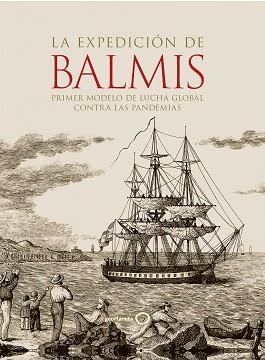 LA EXPEDICIÓN DE BALMIS.PRIMER MODELO DE LUCHA GLOBAL CONTRA LAS PANDEMIAS | 9788408252306 | V.V.A.A. | Llibreria Geli - Llibreria Online de Girona - Comprar llibres en català i castellà