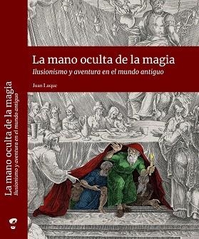 LA MANO OCULTA DE LA MAGIA. ILUSIONISMO Y AVENTURA EN EL MUNDO ANTIGUO | 9788409271368 | LUQUE,JUAN | Libreria Geli - Librería Online de Girona - Comprar libros en catalán y castellano