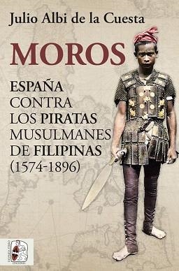 MOROS.ESPAÑA CONTRA LOS PIRATAS MUSULMANES DE FILIPINAS (1574-1896) | 9788412323962 | ALBI DE LA CUESTA,JULIO | Llibreria Geli - Llibreria Online de Girona - Comprar llibres en català i castellà
