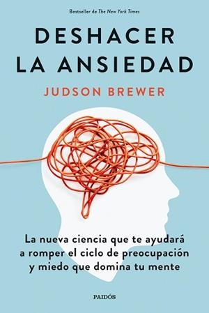 DESHACER LA ANSIEDAD.LA NUEVA CIENCIA QUE TE AYUDARÁ A ROMPER EL CICLO DE PREOCUPACIÓN Y MIEDO QUE DO | 9788449338991 | BREWER,JUDSON | Libreria Geli - Librería Online de Girona - Comprar libros en catalán y castellano