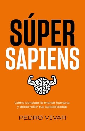 SÚPER SAPIENS.CÓMO CONOCER LA MENTE HUMANA Y DESARROLLAR TUS CAPACIDADES | 9788418820298 | VIVAR,PEDRO | Libreria Geli - Librería Online de Girona - Comprar libros en catalán y castellano