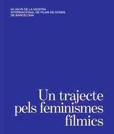UN TRAJECTE PELS FEMINISMES FÍLMICS.30 ANYS DE LA MOSTRA INTERNACIONAL DE FILMS DE DONES DE BARCELONA | 9788491563945 | SELVA MASOLIVER,MARTA/SOLÀ ARGUIMBAU,ANNA | Llibreria Geli - Llibreria Online de Girona - Comprar llibres en català i castellà