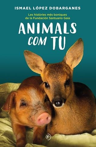 ANIMALS COM TU.LES HISTÒRIES MÉS BONIQUES DE LA FUNDACIÓN SANTUARIO GAIA | 9788418538872 | LÓPEZ DOBARGANES,ISMAEL | Libreria Geli - Librería Online de Girona - Comprar libros en catalán y castellano