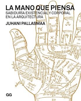 LA MANO QUE PIENSA.SABIDURÍA EXISTENCIAL Y CORPORALÑ EN LA ARQUITECTURA | 9788425233920 | PALLASMAA,JUHANI | Libreria Geli - Librería Online de Girona - Comprar libros en catalán y castellano