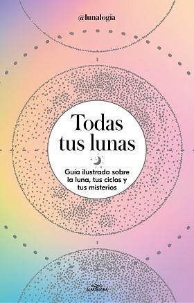 TODAS TUS LUNAS.GUIA ILUSTRADA SOBRE LA LUNA, TUS CICLOS Y TUS MISTERIOS | 9788418915055 | FACEN,ERICA NOEMÍ | Libreria Geli - Librería Online de Girona - Comprar libros en catalán y castellano