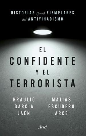 EL CONFIDENTE Y EL TERRORISTA.HISTORIAS (POCO) EJEMPLARES DEL ANTIYIHADISMO | 9788434435148 | GARCÍA JAÉN,BRAULIO/ESCUDERO ARCE,MATÍAS | Llibreria Geli - Llibreria Online de Girona - Comprar llibres en català i castellà