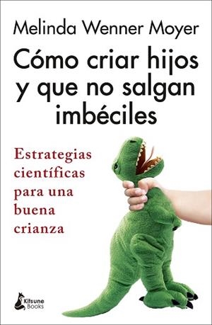 CÓMO CRIAR HIJOS Y QUE NO SALGAN IMBÉCILES.ESTRATEGIAS CIENTÍFICAS PARA UNA BUENA CRIANZA | 9788418524301 | WENNER MOYER,MELINDA | Llibreria Geli - Llibreria Online de Girona - Comprar llibres en català i castellà