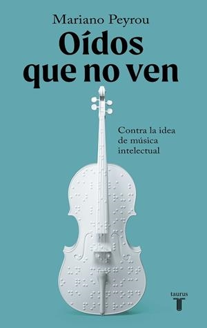OÍDOS QUE NO VEN.CONTRA LA IDEA DE MÚSICA INTELECTUAL | 9788430624492 | PEYROU TUBERT,MARIANO | Llibreria Geli - Llibreria Online de Girona - Comprar llibres en català i castellà