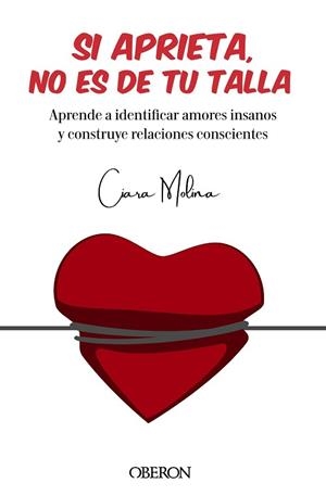 SI APRIETA,NO ES DE TU TALLA. APRENDE A IDENTIFICAR AMORES INSANOS Y CONSTRUYE RELACIONES CONSCIENTES | 9788441545410 | MOLINA,CIARA | Llibreria Geli - Llibreria Online de Girona - Comprar llibres en català i castellà
