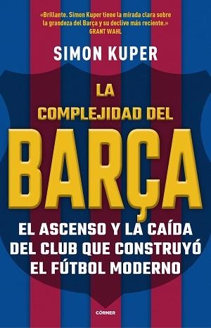 LA COMPLEJIDAD DEL BARÇA.EL ASCENSO Y LA CAÍDA DEL CLUB QUE CONSTRUYÓ EL FÚTBOL MODERNO | 9788412417913 | KUPER,SIMON | Libreria Geli - Librería Online de Girona - Comprar libros en catalán y castellano