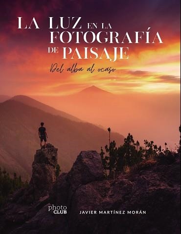 LA LUZ EN LA FOTOGRAFÍA DE PAISAJE.DEL ALBA AL OCASO | 9788441544666 | MARTÍNEZ MORÁN,JAVIER | Libreria Geli - Librería Online de Girona - Comprar libros en catalán y castellano