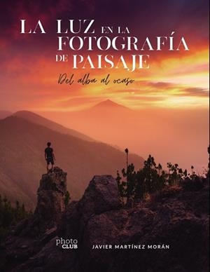 LA LUZ EN LA FOTOGRAFÍA DE PAISAJE.DEL ALBA AL OCASO | 9788441544666 | MARTÍNEZ MORÁN,JAVIER | Libreria Geli - Librería Online de Girona - Comprar libros en catalán y castellano