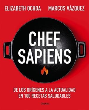 CHEF SAPIENS.DE LOS ORÍGENES A LA ACTUALIDAD EN 100 RECETAS SALUDABLES | 9788425361722 | VÁZQUEZ,MARCOS/OCHOA,ELIZABETH | Libreria Geli - Librería Online de Girona - Comprar libros en catalán y castellano