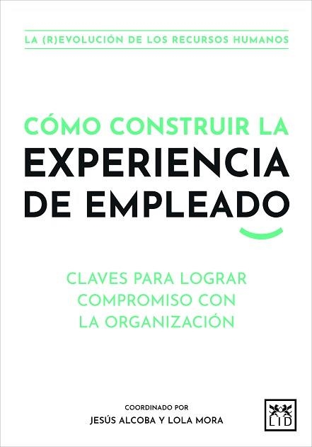 CÓMO CONSTRUIR LA EXPERIENCIA DE EMPLEADO.CLAVES PARA LOGRAR COMPROMISO CON LA ORGANIZACIÓN | 9788411310062 | ALCOBA,JESÚS/MORA,LOLA | Libreria Geli - Librería Online de Girona - Comprar libros en catalán y castellano