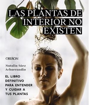 LAS PLANTAS DE INTERIOR NO EXISTEN.EL LIBRO DEFINITIVO PARA ENTENDER Y CUIDAR A TUS PLANTAS | 9788441545397 | SÁEZ ACHAERANDIO,NATALIA | Llibreria Geli - Llibreria Online de Girona - Comprar llibres en català i castellà