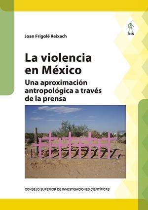 LA VIOLENCIA EN MÉXICO.UNA APROXIMACIÓN ANTROPOLÓGICA A TRAVÉS DE LA PRENSA | 9788400108700 | FRIGOLÉ REIXACH, JOAN | Libreria Geli - Librería Online de Girona - Comprar libros en catalán y castellano