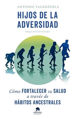 HIJOS DE LA ADVERSIDAD.CÓMO FORTALECER TU SALUD A TRAVÉS DE HÁBITOS ANCESTRALES | 9788413441511 | VALENZUELA,ANTONIO | Libreria Geli - Librería Online de Girona - Comprar libros en catalán y castellano