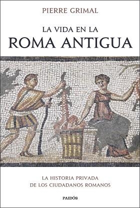 LA VIDA EN LA ROMA ANTIGUA.LA HISTORIA PRIVADA DE LOS CIUDADANOS ROMANOS | 9788449339332 | GRIMAL,PIERRE | Libreria Geli - Librería Online de Girona - Comprar libros en catalán y castellano