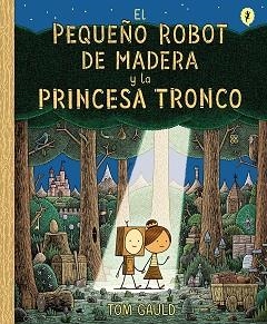 EL PEQUEÑO ROBOT DE MADERA Y LA PRINCESA TRONCO | 9788416131426 | GAULD,TOM | Libreria Geli - Librería Online de Girona - Comprar libros en catalán y castellano