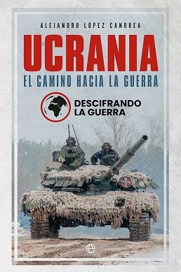 UCRANIA.EL CAMINO HACIA LA GUERRA.DESCIFRANDO LA GUERRA | 9788413843582 | LÓPEZ CANOREA,ALEJANDRO | Libreria Geli - Librería Online de Girona - Comprar libros en catalán y castellano
