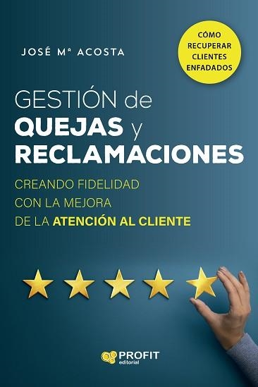GESTIÓN DE QUEJAS Y RECLAMACIONES.CREANDO FIDELIDAD CON LA MEJORA DE LA ATENCIÓN AL CLIENTE | 9788418464935 | ACOSTA VERA,JOSÉ MARÍA | Libreria Geli - Librería Online de Girona - Comprar libros en catalán y castellano