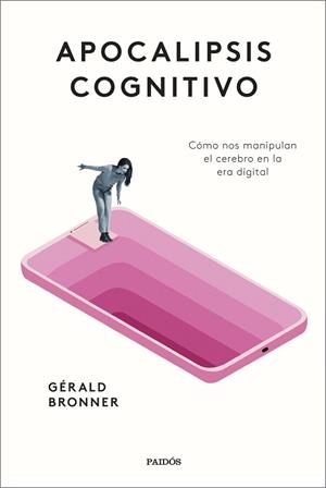 APOCALIPSIS COGNITIVO.CÓMO NOS MANIPULAN EL CEREBRO EN LA ERA DIGITAL | 9788449339356 | BRONNER,GÉRALD | Libreria Geli - Librería Online de Girona - Comprar libros en catalán y castellano