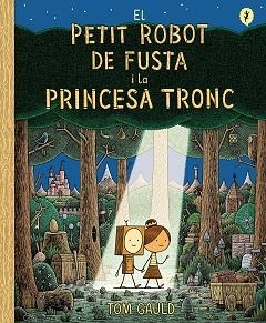 EL PETIT ROBOT DE FUSTA I LA PRINCESA TRONC | 9788418621437 | GAULD,TOM | Libreria Geli - Librería Online de Girona - Comprar libros en catalán y castellano