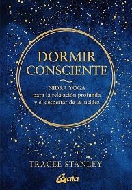 DORMIR CONSCIENTE.NIDRA YOGA PARA LA RELAJACIÓN PROFUNDA Y EL DESPERTAR DE LA LUCIDEZ | 9788484459750 | STANLEY,TRACEE | Libreria Geli - Librería Online de Girona - Comprar libros en catalán y castellano