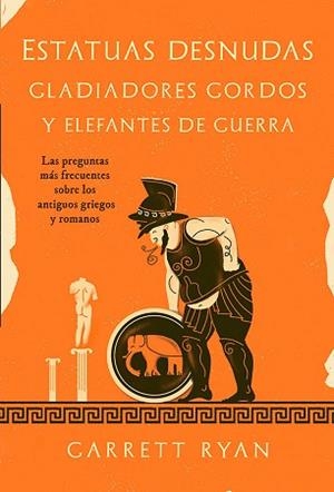 ESTATUAS DESNUDAS,GLADIADORES GORDOS Y ELEFANTES DE GUERRA.LAS PREGUNTAS MÁS FRECUENTES SOBRE LOS ANTIGUOS GRIEGOS Y ROMANOS | 9788413843377 | RYAN,GARRETT | Libreria Geli - Librería Online de Girona - Comprar libros en catalán y castellano