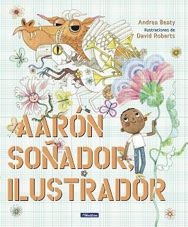 AARÓN SOÑADOR,ILUSTRADOR | 9788448861124 | BEATY,ANDREA/ROBERTS,DAVID | Libreria Geli - Librería Online de Girona - Comprar libros en catalán y castellano