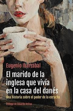 EL MARIDO DE LA INGLESA QUE VIVÍA EN LA CASA DEL DANÉS.UNA HISTORIA SOBRE EL PODER DE LA ESCUCHA | 9788498755312 | IBARZABAL,EUGENIO | Libreria Geli - Librería Online de Girona - Comprar libros en catalán y castellano