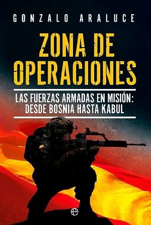 ZONA DE OPERACIONES.LAS FUERZAS ARMADAS EN MISIÓN. DE BOSNIA A KABUL | 9788413843384 | ARALUCE,GONZALO | Libreria Geli - Librería Online de Girona - Comprar libros en catalán y castellano