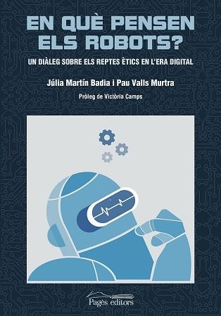 EN QUÈ PENSEN ELS ROBOTS?.UN DIÀLEG SOBRE ELS REPTES ÈTICS EN L'ERA DIGITAL | 9788413033457 | VALLS MURTRA,PAU/MARTÍN BADIA,JÚLIA | Libreria Geli - Librería Online de Girona - Comprar libros en catalán y castellano